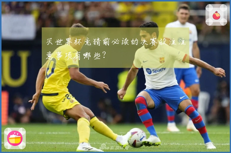 买世界杯竞猜前必读的决赛投注注意事项有哪些？